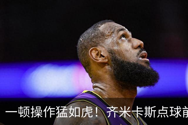 一顿操作猛如虎！齐米卡斯点球前秀起了颠球，结果一脚打飞