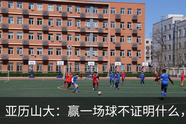 亚历山大：赢一场球不证明什么，没夺冠的夏天太漫长