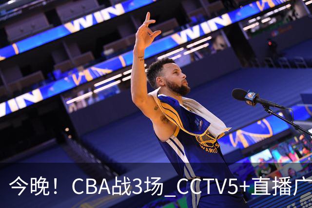 今晚！CBA战3场 CCTV5+直播广东男篮，姚明老东家上海男篮+浙江广厦分别出战