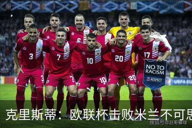 克里斯蒂：欧联杯击败米兰不可思议，15年前伯恩茅斯还在英甲
