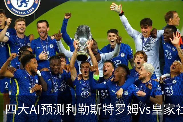 四大AI预测利勒斯特罗姆vs皇家社会：四家全部看好客胜