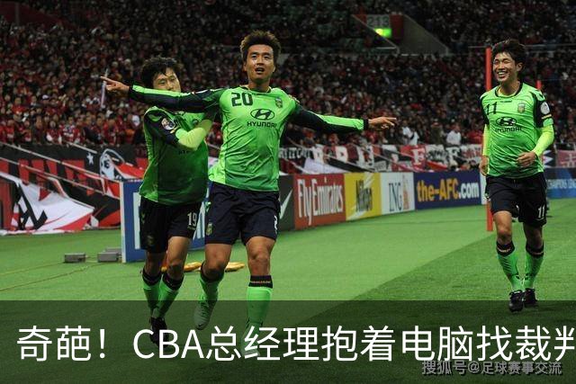 奇葩！CBA总经理抱着电脑找裁判理论，杨鸣：现在都这么搞了吗？