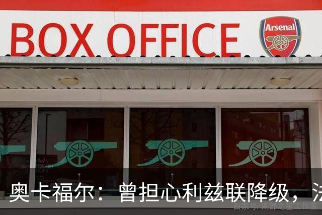 奥卡福尔：曾担心利兹联降级，法尔克的计划最终说服了我加盟