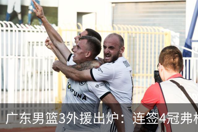 广东男篮3外援出炉：连签4冠弗格+NBA旧将阿祖布克 联手博日奇