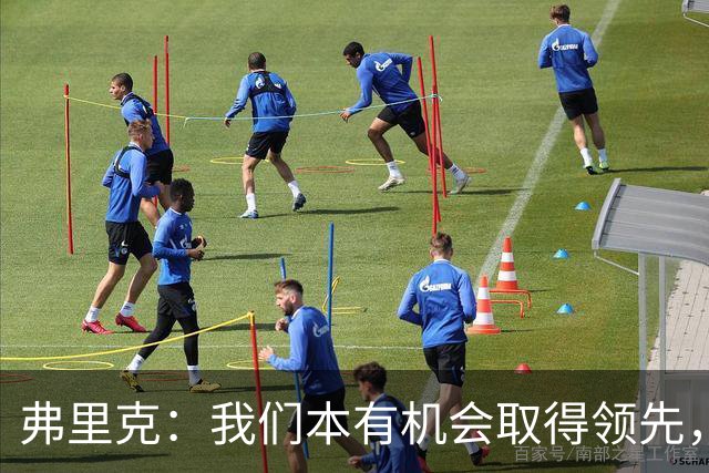 弗里克：我们本有机会取得领先，但我们踢得不够流畅