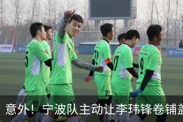 意外！宁波队主动让李玮锋卷铺盖走人，背后原因引发球迷热议