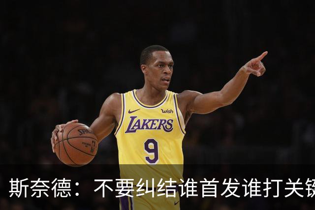 斯奈德：不要纠结谁首发谁打关键时刻 CJ甚至经常反过来指导我