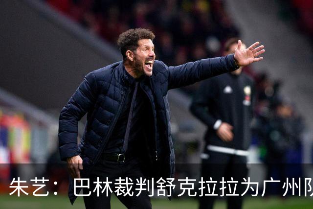 朱艺：巴林裁判舒克拉拉为广州队vs大阪樱花主裁