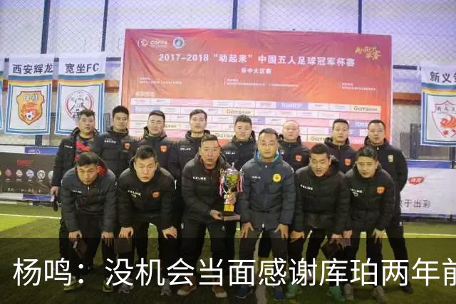 杨鸣：没机会当面感谢库珀两年前的贡献，遥祝他带队完成重建
