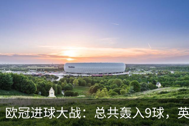 欧冠进球大战：总共轰入9球，英超前锋罕见爆发：首次帽子戏法