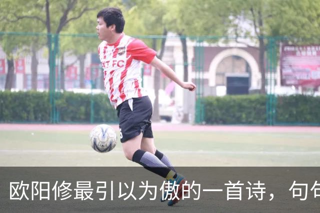 欧阳修最引以为傲的一首诗，句句皆是妙笔，全诗堪称千古绝作