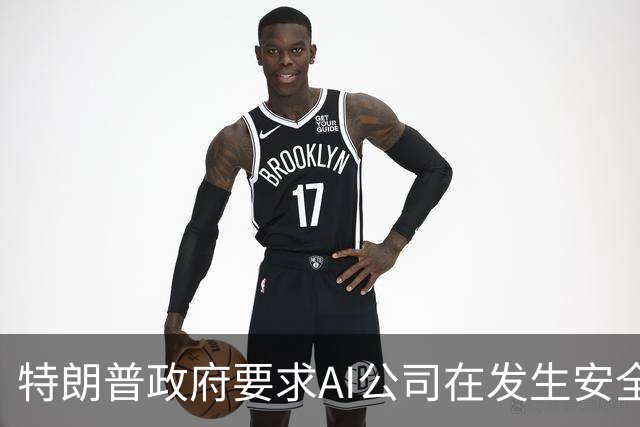 特朗普政府要求AI公司在发生安全事件后立即上报