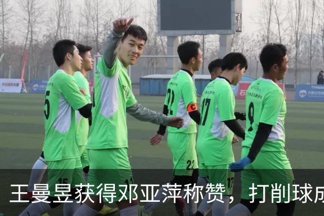 王曼昱获得邓亚萍称赞，打削球成经典案例，能帮助队友进行借鉴