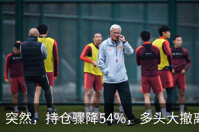 突然，持仓骤降54%，多头大撤离！重要信号显现？
