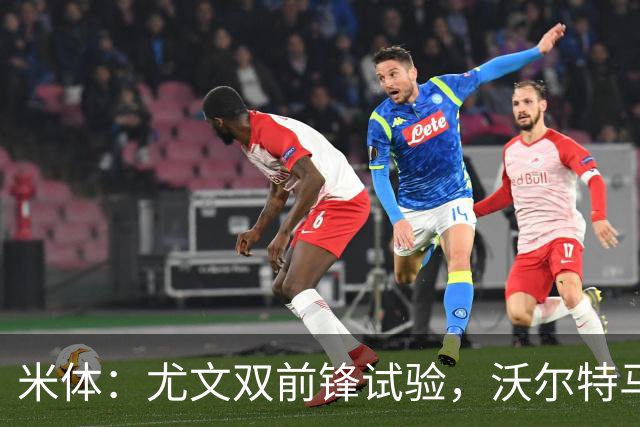米体：尤文双前锋试验，沃尔特马德穆阿尼或战拉齐奥同首发