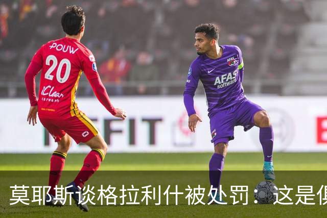 莫耶斯谈格拉利什被处罚：这是俱乐部的决定，我支持这个决定