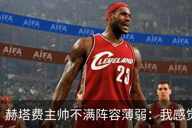 赫塔费主帅不满阵容薄弱：我感觉受到了欺骗，对我的承诺从未兑现