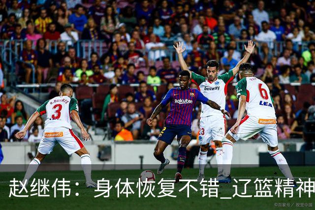 赵继伟：身体恢复不错 辽篮精神面貌和打法会有变化
