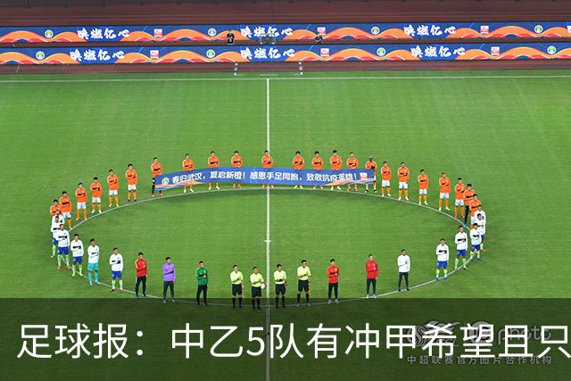 足球报：中乙5队有冲甲希望且只差1分，B队只允许一个冲甲名额