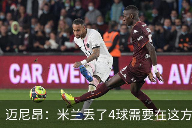 迈尼昂：米兰丢了4球需要在这方面改进，等到赛季结束再做出总结
