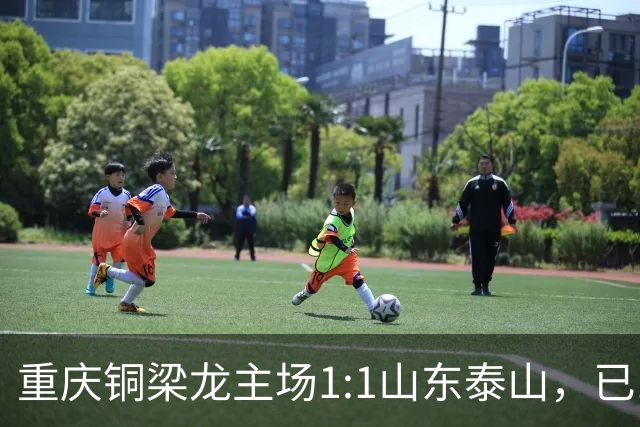 重庆铜梁龙主场1:1山东泰山，已11轮不胜