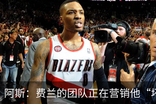 阿斯：费兰的团队正在营销他“坏小子”的一面，球员备受品牌青睐