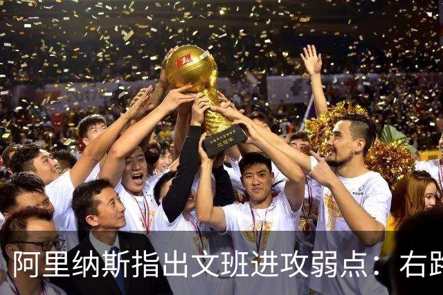 阿里纳斯指出文班进攻弱点：右路突破习惯明显 单脚起跳能力不足