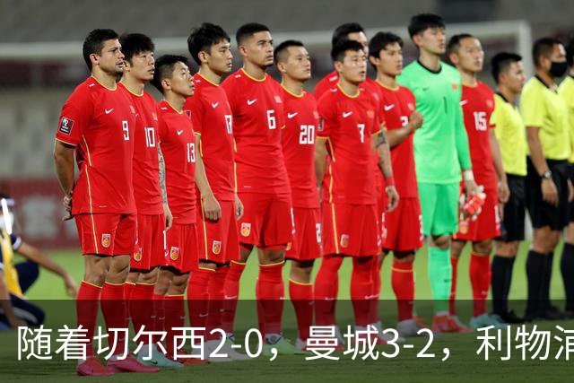 随着切尔西2-0，曼城3-2，利物浦2-1，英超积分榜更新：榜尾易主