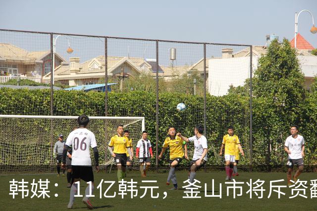 韩媒：11亿韩元，釜山市将斥资翻新釜山IPark训练场