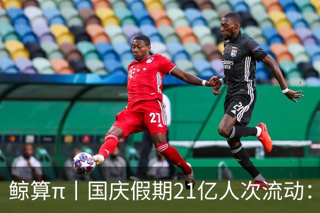 鲸算π丨国庆假期21亿人次流动：聚是写字楼，散是“满地球”