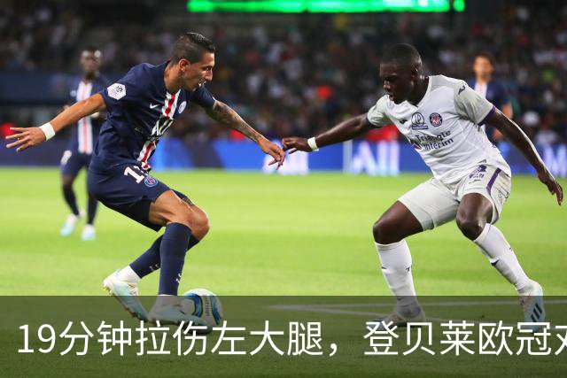 19分钟拉伤左大腿，登贝莱欧冠对巴萨伤退