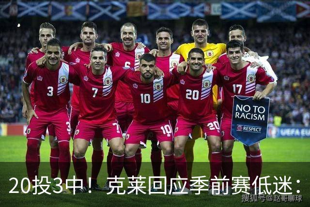 20投3中！克莱回应季前赛低迷：常规赛周三才开始
