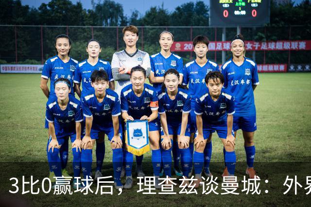 3比0赢球后，理查兹谈曼城：外界噪音让球队更强