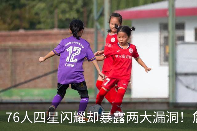 76人四星闪耀却暴露两大漏洞！詹皇砍8+8+7：冲冠需神枪辅佐