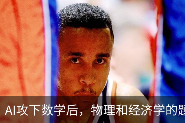 AI攻下数学后，物理和经济学的题也快被刷完了