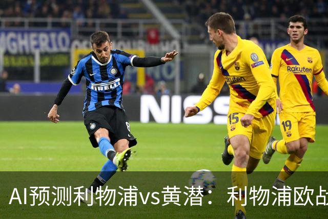 AI预测利物浦vs黄潜：利物浦欧战再下一城？